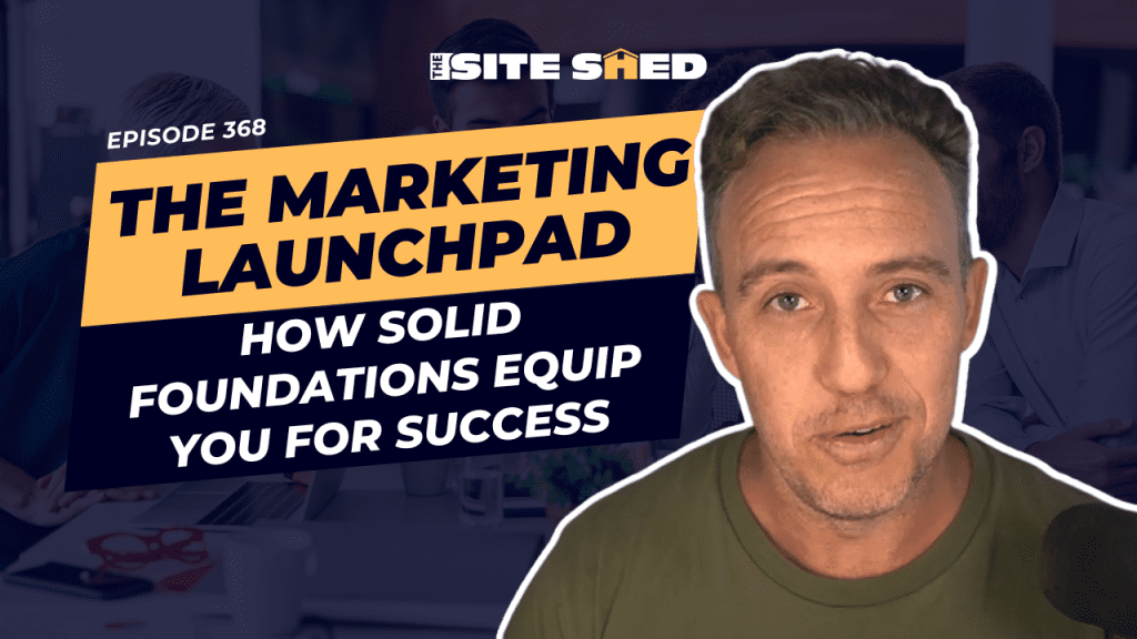 Marketing Launchpad Foundations for Trade Business - The Site Shed Episode 368