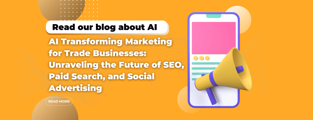 Read our blog about Marketing with AI for Trade Businesses